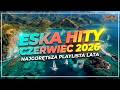 Eska Hity Czerwiec 2026 | Najlepsza Muzyka Pop | Gorąca Playlista i Dance Hity na Wakacje 2026