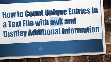 How to Count Unique Entries in a Text File with awk and Display Additional Information