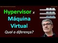 Qual a diferença entre Máquina Virtual e Hypervisor?