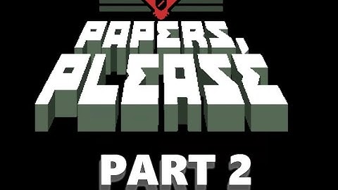 PAPERS PLEASE [2]: ANOTHER DAY AT GRESTIN CHECKPOINT!