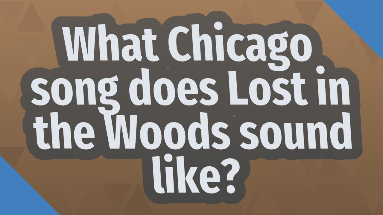 What Chicago song does Lost in the Woods sound like?