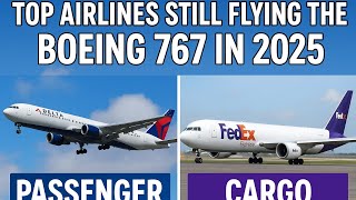 Top Airlines Still Flying the Boeing 767 in 2025 | Passenger & Cargo Operators