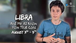 LIBRA ♎︎ - "And We All Know How That Goes" AUGUST 3RD - 9TH | Weekly Reading