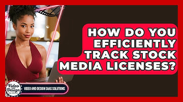 How Do You Efficiently Track Stock Media Licenses? - Video And Design Saas Solutions
