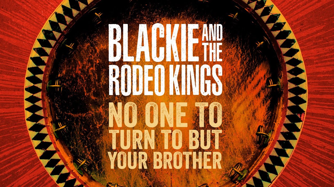 Blackie & The Rodeo Kings No One To Turn To But Your Brother