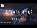 It tears me up 💔 Chill vibes music playlist
