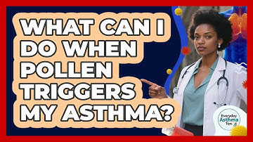 What Can I Do When Pollen Triggers My Asthma? - Everyday Asthma Tips
