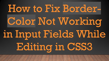How to Fix Border-Color Not Working in Input Fields While Editing in CSS3