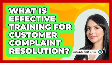What Is Effective Training For Customer Complaint Resolution? - BusinessGuide360.com