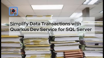 Simplify Data Transactions with Quarkus Dev Service for SQL Server