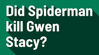 Did Spiderman Kill Gwen Stacy?