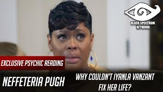Psychic Reading - Neffeteria Pugh - Why Couldn't Iyanla Fix Her Life