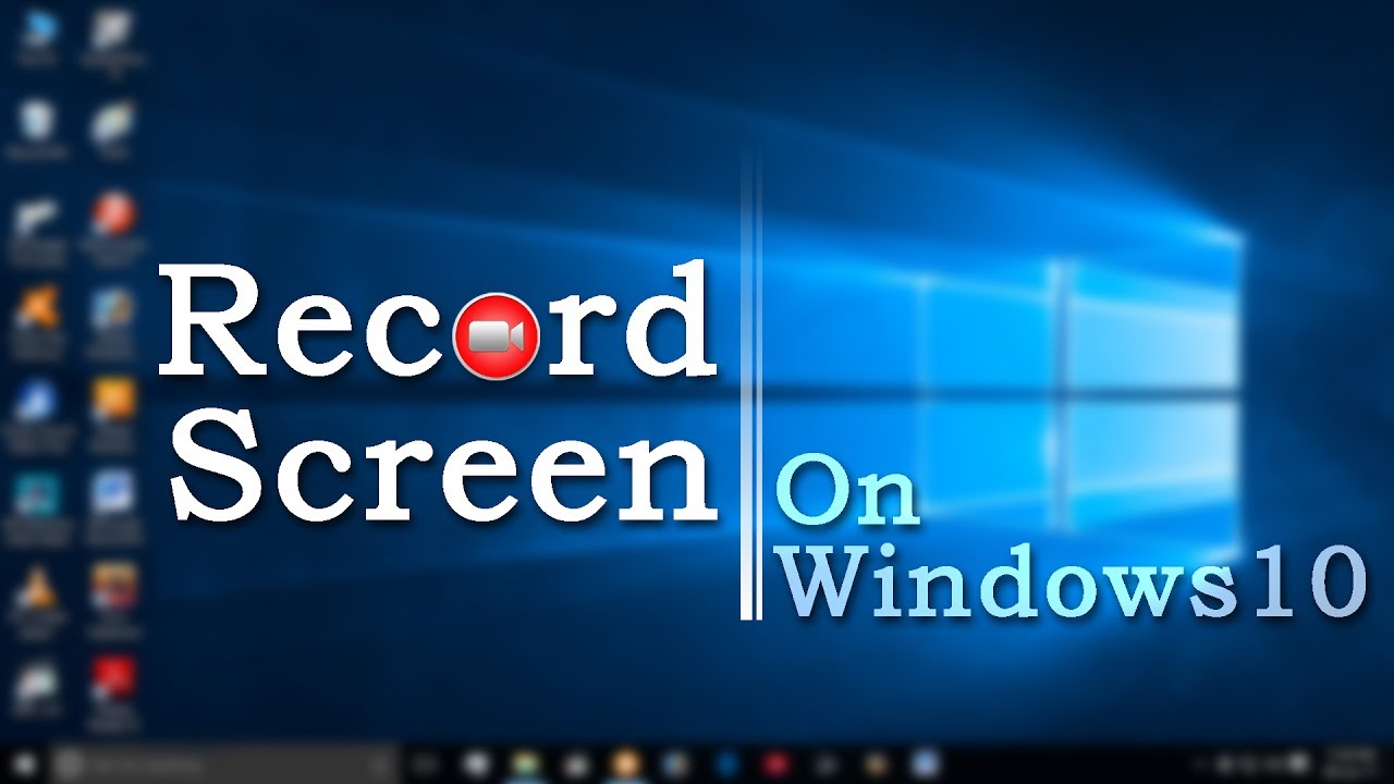 how to record video of the desktop screen in windows 10 how to record video of the desktop screen in windows 10
