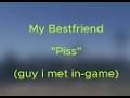 RIP My Best friend Piss..