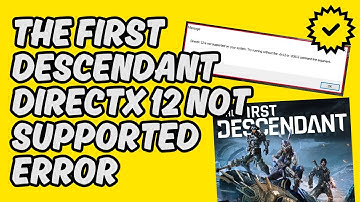 [Easy Fix] The First Descendant DirectX 12 Not Supported Error