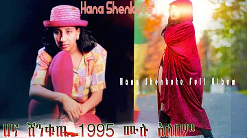 ሀና ሸንቁጤ የ1995   ልዩ የሙዚቃ አልበም - Ethiopian Music Hana Shenkute Full Album