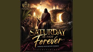 SATURDAY IS NOT FOREVER