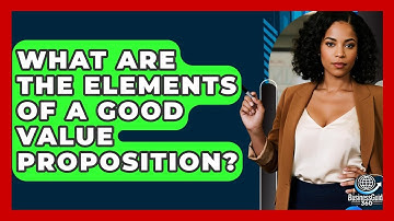 What Are The Elements Of A Good Value Proposition? - BusinessGuide360.com