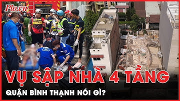 Vụ sập nhà 4 tầng tại Bình Thạnh: Quận Bình Thạnh chính thức thông tin | PLO