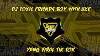 DJ TOXIC FRIENDS BOY WITH UKE||VIRAL TIK TOK!!