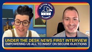 FIRST INTERVIEW With Under The Desk News! Insisting on Secure Elections with Election Truth Alliance