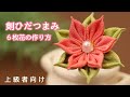 【つまみ細工】チャレンジ！剣ひだつまみの6枚花の作り方【上級】kanzashi flower