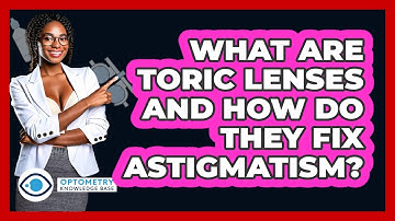 What Are Toric Lenses And How Do They Fix Astigmatism? - Optometry Knowledge Base