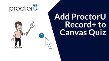 How to add ProctorU Record+ to Your Canvas Exam