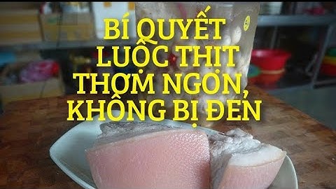 Bí quyết luộc thịt thơm ngon, thịt không bị thâm đen