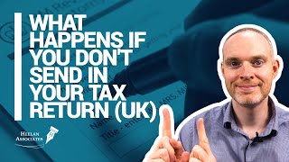 WHAT HAPPENS IF YOU DON’T SEND IN YOUR TAX RETURN (UK)