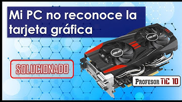 Mi PC no reconoce la Tarjeta de Video (tarjeta gráfica)