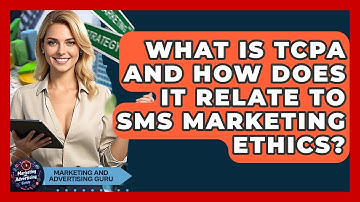 What Is TCPA And How Does It Relate To SMS Marketing Ethics? - Marketing and Advertising Guru