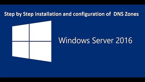 Step by Step installation and configuration of  DNS Zones in Windows server 2016