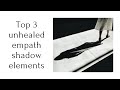 Top 3 unhealed empath shadow elements