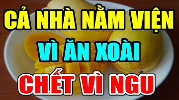 CẢNH BÁO: Mùa Hè CẤM ĂN XOÀI Theo Cách NGU XUẨN Này Kẻo PHÁ NÁT GAN THẬN, Có Ngày CHẾTT ĐỘT TỬ