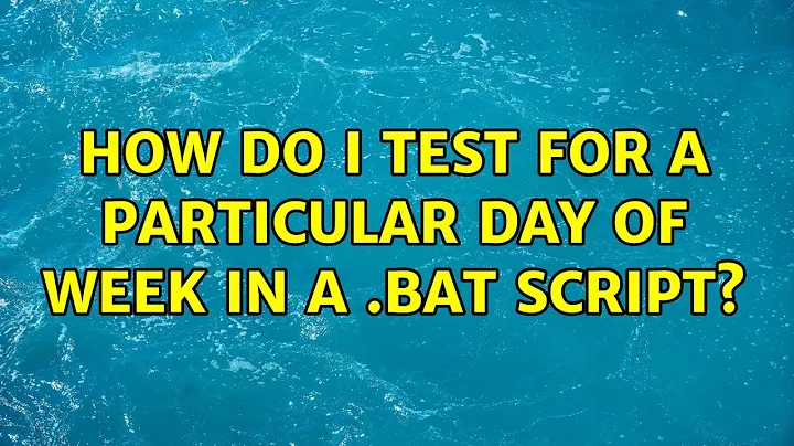How do I test for a particular day of week in a .bat script?