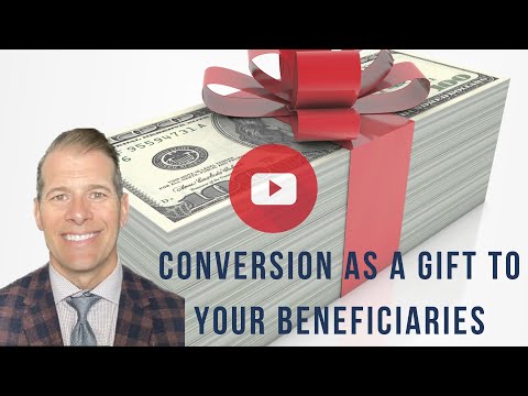 Conversion as a Gift to Your Beneficiaries