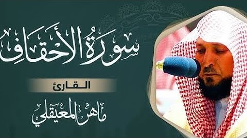 سورة الأحقاف كاملة بصوت الشيخ ماهر المعيقلي بدون إعلانات