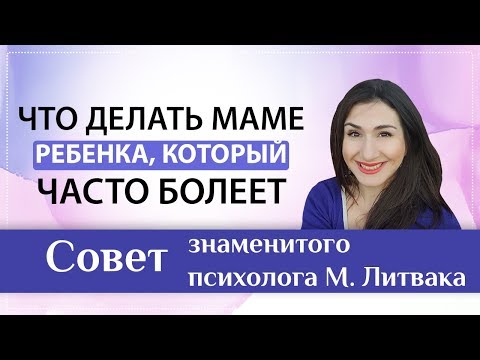 Что делать, если ребенок часто болеет? Нестандартный совет психолога Михаила Литвака