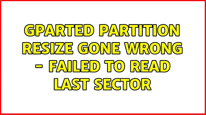 Ubuntu: Gparted partition resize gone wrong - failed to read last sector (2 Solutions!!)