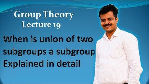 When is union of two subgroups a subgroup? | Lecture 19 | group theory