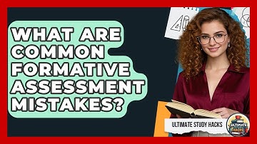 What Are Common Formative Assessment Mistakes? - Ultimate Study Hacks