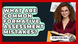 What Are Common Formative Assessment Mistakes? - Ultimate Study Hacks
