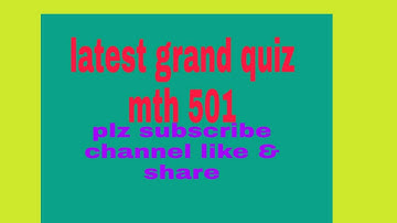 latest grand quiz mth501