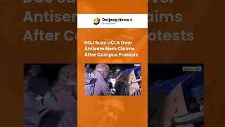 DOJ Sues UCLA Over Antisemitism Claims After Campus Protests