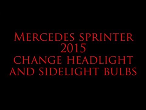 MERCEDES SPRINTER 2015 CHANGE SIDELIGHT BULB + HEADLIGHT NOTES