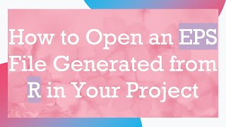 How to Open an EPS File Generated from R in Your Project