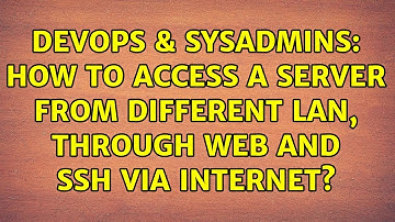 DevOps & SysAdmins: How to access a server from different LAN, through web and SSH via Internet?