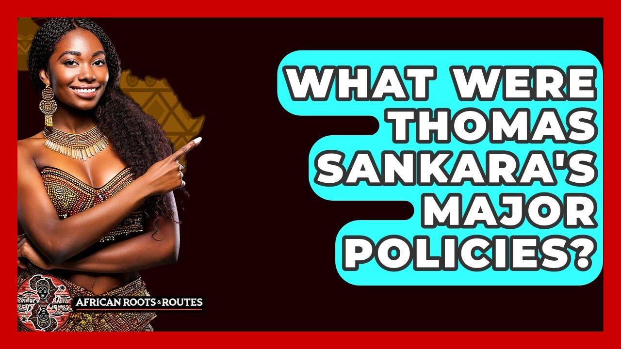 What Were Thomas Sankara's Major Policies? - African Roots And Routes