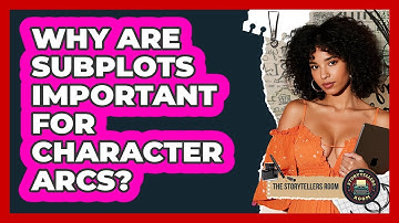 Why Are Subplots Important For Character Arcs? - The Storytellers Room
